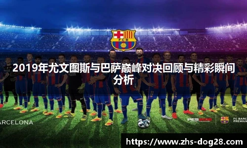 2019年尤文图斯与巴萨巅峰对决回顾与精彩瞬间分析