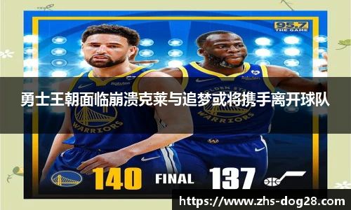 勇士王朝面临崩溃克莱与追梦或将携手离开球队