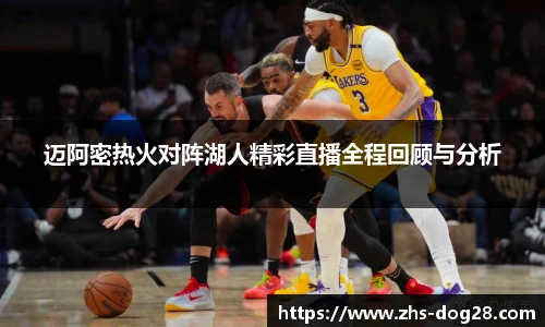 迈阿密热火对阵湖人精彩直播全程回顾与分析